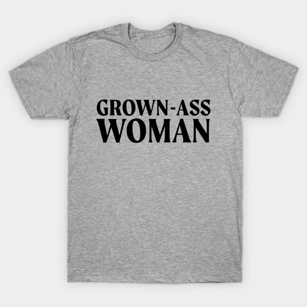 Grown-Ass Woman T-Shirt by Grown-Ass Woman